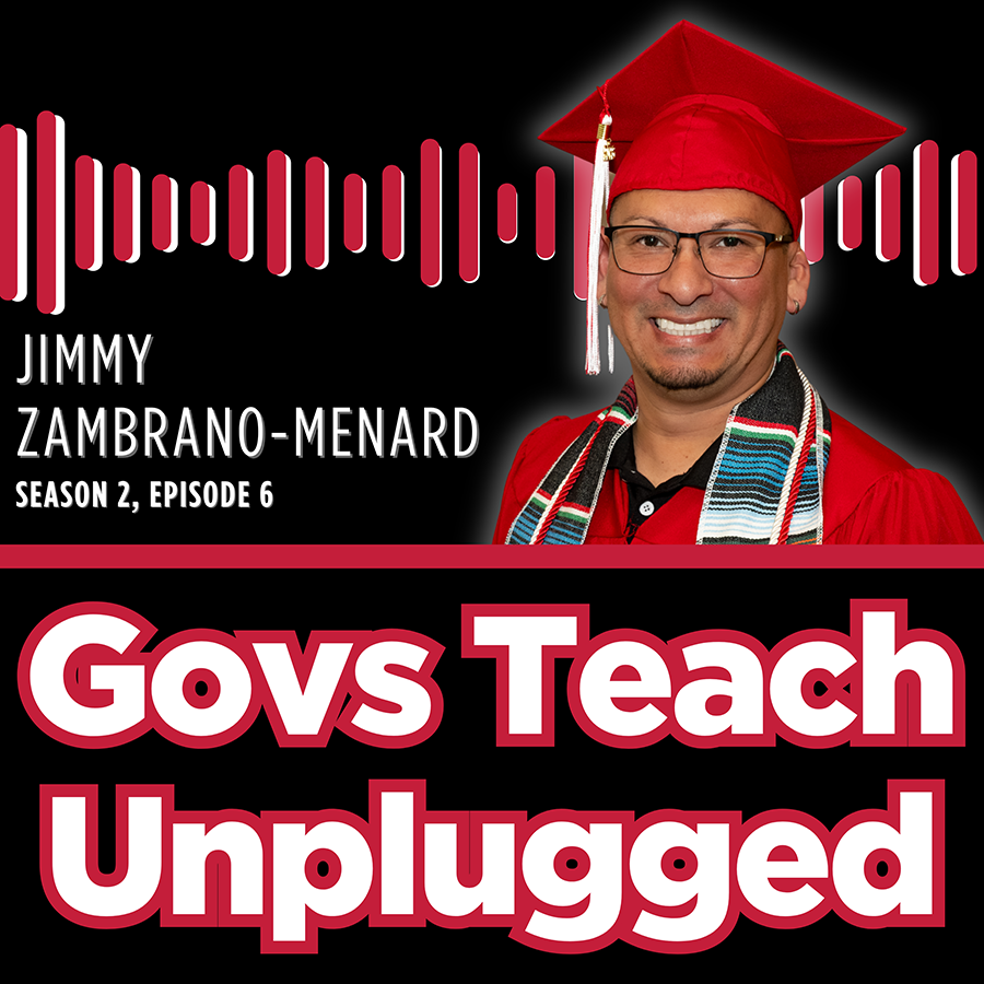 Govs Teach Unplugged Podcast Promotional Image for Govs Teach Unplugged podcast with a photo of this month's guest, Jimmy Zambrano-Menard