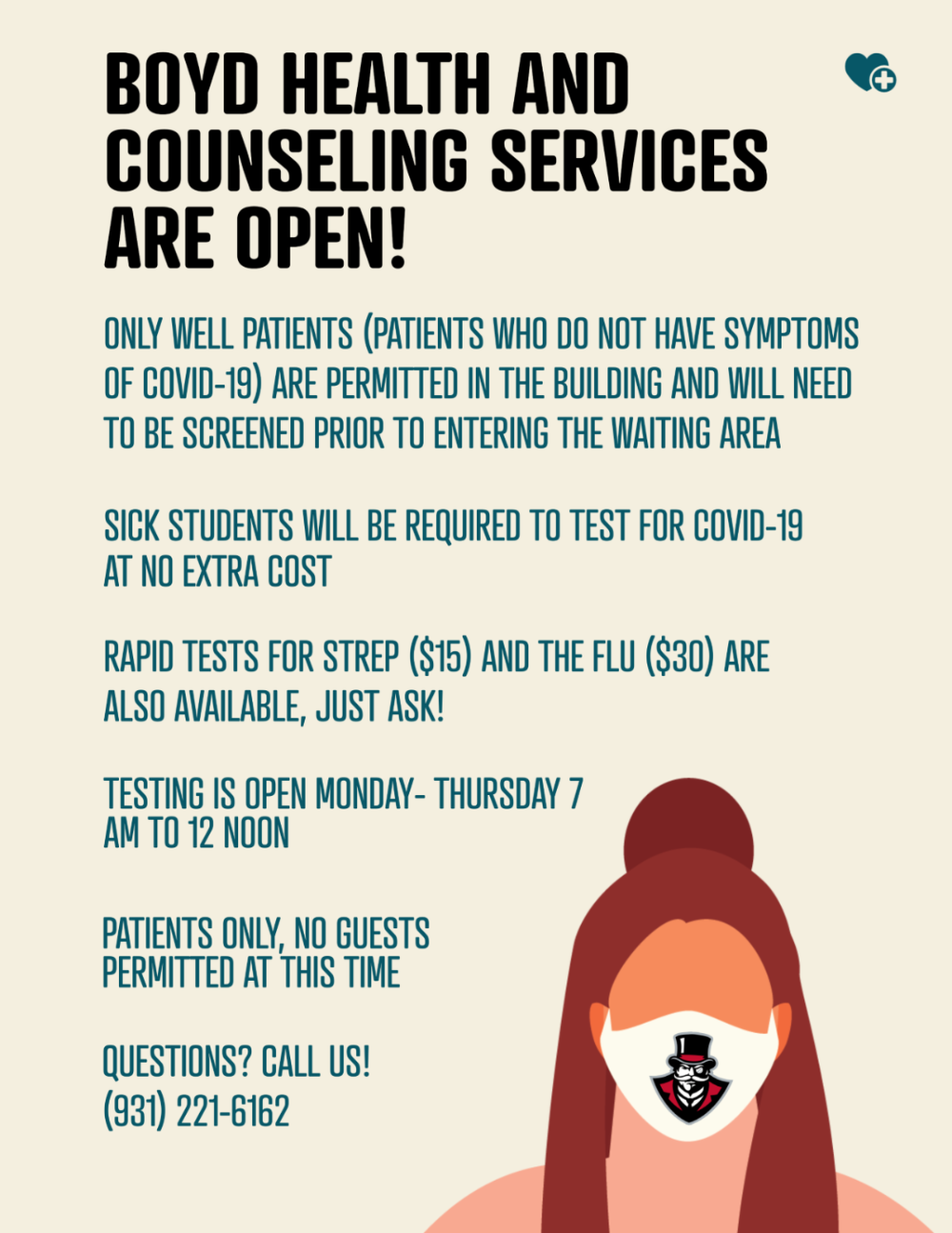 BHS and Counseling is open. Only well patients (without covid symptoms) are permitted in the building and will need to be screened prior to entering. Sick students will be required to test for covid-19 at no extra cost. rapid tests for strep ($15) and flu tests ($30) are also available, just ask! Testing is open Monday-Thursday 7 am - 12 noon. Patients only, no guests permitted at this time